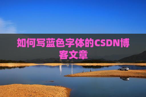 如何写蓝色字体的CSDN博客文章